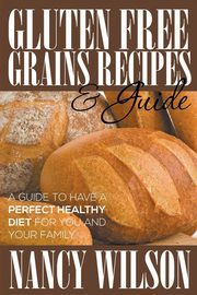 Gluten Free Grains Recipes & Guide, Wilson Nancy