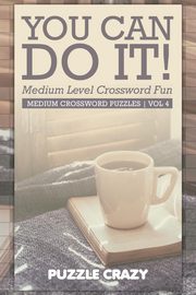 You Can Do It! Medium Level Crossword Fun Vol 4, Puzzle Crazy