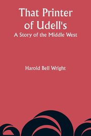 That Printer of Udell's, Wright Harold Bell