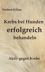 Krebs bei Hunden erfolgreich behandeln, Kilian Norbert