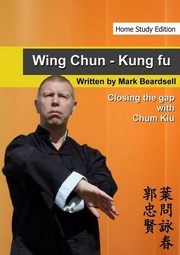 ksiazka tytu: Wing Chun - Closing the gap with Chum Kiu autor: Beardsell Mark