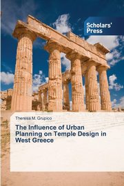 ksiazka tytu: The Influence of Urban Planning on Temple Design in West Greece autor: Grupico Theresa M.