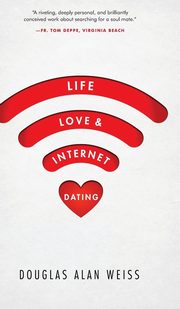 ksiazka tytu: Life, Love & Internet Dating autor: Weiss Douglas Alan