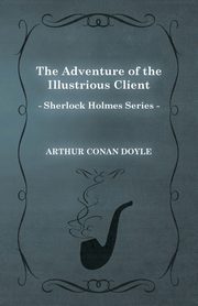 The Adventure of the Illustrious Client - A Sherlock Holmes Short Story, Doyle Arthur Conan