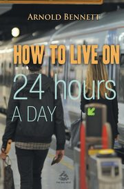 ksiazka tytu: How to Live on 24 Hours a Day autor: Bennett Arnold