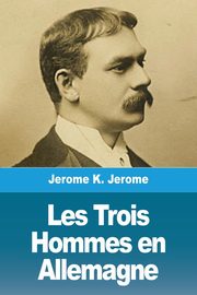 Les Trois Hommes en Allemagne, Jerome Jerome  K.
