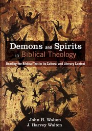 Demons and Spirits in Biblical Theology, Walton John H.