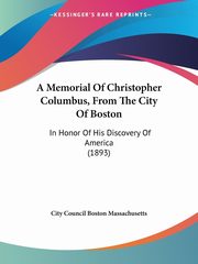 A Memorial Of Christopher Columbus, From The City Of Boston, City Council Boston Massachusetts