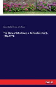 The Diary of John Rowe, a Boston Merchant, 1764-1779, Pierce Edward Lillie