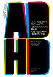 Psychoterapia poznawczo-behawioralna ADHD nastolatkw i dorosych, Young Susan, Bramham Jessica