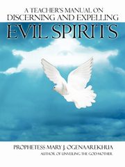 A Teacher's Manual on Discerning and Expelling Evil Spirits, Ogenaarekhua Mary J.