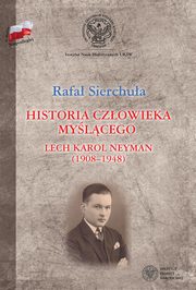 ksiazka tytu: Historia czowieka mylcego Lech Karol Neyman (1908-1948) Biografia polityczna autor: Sierchua Rafa