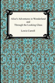 ksiazka tytu: Alice's Adventures In Wonderland and Through the Looking Glass autor: Carroll Lewis