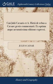 ksiazka tytu: Caii Julii C?saris et A. Hirtii de rebus a C?sare gestis commentarii. Ex optima atque accuratissima editione expressi. autor: Caesar Julius