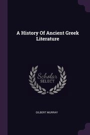 ksiazka tytu: A History Of Ancient Greek Literature autor: Murray Gilbert