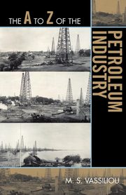 The A to Z of the Petroleum Industry, Vassiliou Marius S.