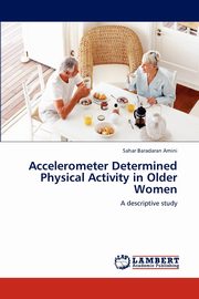 Accelerometer Determined Physical Activity in Older Women, Baradaran Amini Sahar