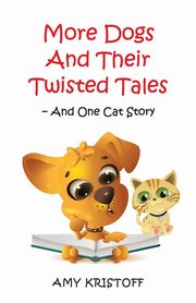 More Dogs and Their Twisted Tales--and One Cat Story, Kristoff Amy