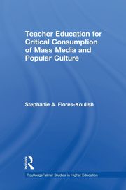 Teacher Education for Critical Consumption of Mass Media and Popular Culture, Flores-Koulish Stephanie A.