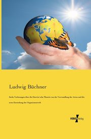 Sechs Vorlesungen ber die Darwinsche Theorie von der Verwandlung der Arten und die erste Entstehung der Organismenwelt, Bchner Ludwig