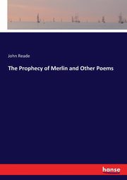 The Prophecy of Merlin and Other Poems, Reade John