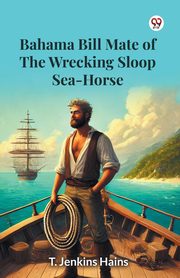 Bahama Bill Mate Of The Wrecking Sloop Sea-Horse, Hains T. Jenkins