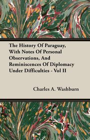 ksiazka tytu: The History Of Paraguay, With Notes Of Personal Observations, And Reminiscences Of Diplomacy Under Difficulties - Vol II autor: Washburn Charles A.