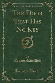 ksiazka tytu: The Door That Has No Key (Classic Reprint) autor: Hamilton Cosmo