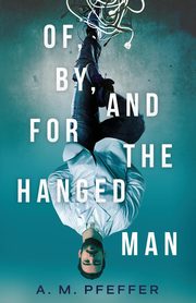 OF, BY, AND FOR THE HANGED MAN, PFEFFER A.M.