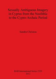 Sexually Ambiguous Imagery in Cyprus from the Neolithic to the Cypro-Archaic Period, Christou Sandra