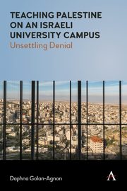 Teaching Palestine on an Israeli University Campus, Golan-Agnon Daphna