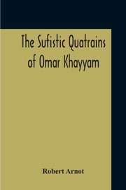 The Sufistic Quatrains Of Omar Khayyam, Arnot Robert