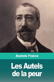 Les Autels de la peur, France Anatole