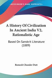 A History Of Civilization In Ancient India V2, Rationalistic Age, Dutt Romesh Chunder