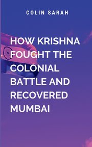 How Krishna Fought The Colonial Battle And Recovered Mumbai, Sarah C