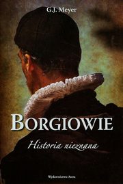 ksiazka tytu: Borgiowie Historia nieznana autor: Meyer G.J.