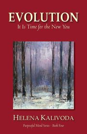 Evolution, It Is Time for the New You (Purposeful Mind Series - Book Four), Kalivoda Helena