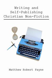 Writing and Self Publishing Christian Nonfiction, Payne Matthew Robert