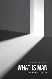 What Is Man? And Other Essays, Twain Mark