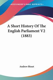 A Short History Of The English Parliament V2 (1883), Bisset Andrew