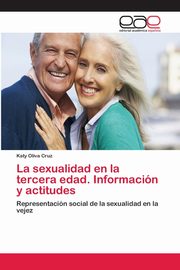 ksiazka tytu: La sexualidad en la tercera edad. Informacin y actitudes autor: Oliva Cruz Katy