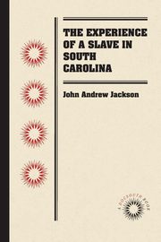 The Experience of a Slave in South Carolina, Jackson John Andrew