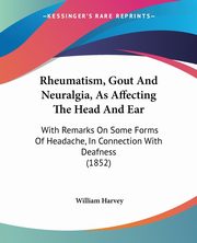ksiazka tytu: Rheumatism, Gout And Neuralgia, As Affecting The Head And Ear autor: Harvey William