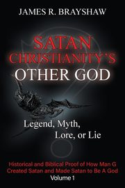 Satan Christianity's Other God, Brayshaw James R.