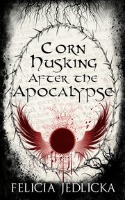 Corn Husking After the Apocalypse, Jedlicka Felicia
