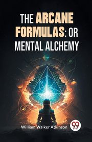 The Arcane Formulas, Walker Atkinson William