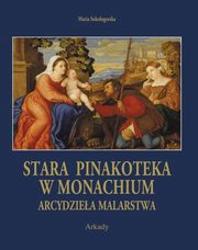 ksiazka tytu: Arcydziea Malarstwa Stara Pinakoteka w Monachium autor: Sokoogorska Maria