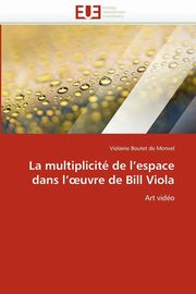 ksiazka tytu: La multiplicit de l''espace dans l'' uvre de bill viola autor: BOUTET DE MONVEL-V