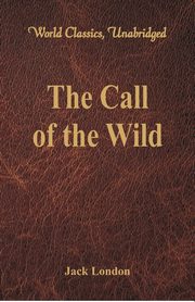 The Call of the Wild (World Classics, Unabridged), London Jack