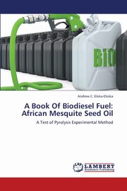 A Book of Biodiesel Fuel, Eloka-Eboka Andrew C.